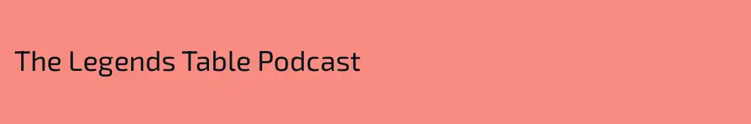 The Legends Table Podcast